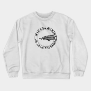 We All Share This Planet - You, Me and the Sturgeon - fish design Crewneck Sweatshirt